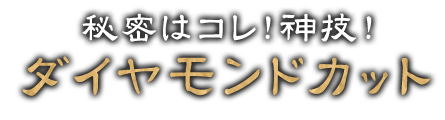 ダイヤモンドカット