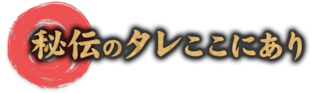 そして、秘伝のタレここにあり